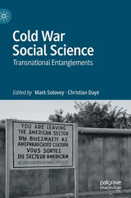 Cold War Social Science: Transnational Entanglements by Mark Solovey