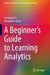 A Beginner's Guide to Learning Analytics by K. G., Srinivasa
