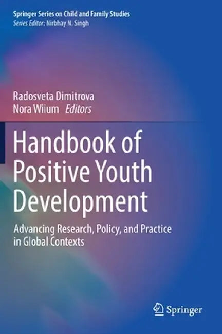 Handbook of Positive Youth Development: Advancing Research, Policy, and Practice in Global Contexts by Radosveta Dimitrova