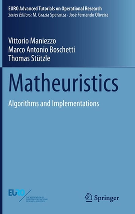 Matheuristics: Algorithms and Implementations by Vittorio Maniezzo, Marco Antonio Boschetti