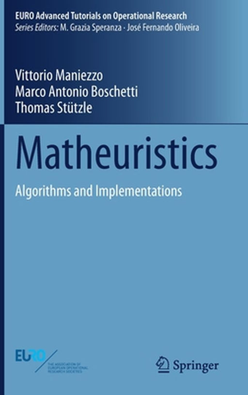 Matheuristics: Algorithms and Implementations by Vittorio Maniezzo, Marco Antonio Boschetti