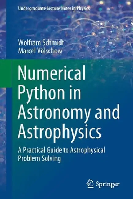 Numerical Python in Astronomy and Astrophysics: A Practical Guide to Astrophysical Problem Solving by Wolfram Schmidt