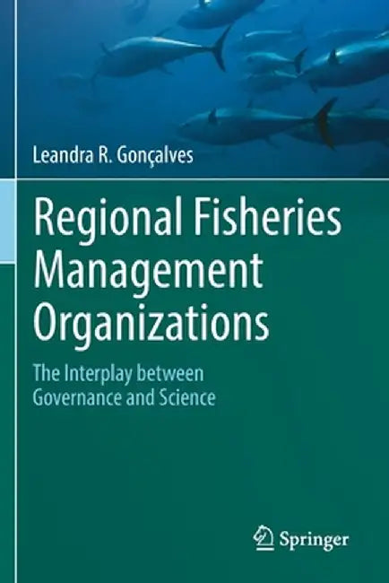 Regional Fisheries Management Organizations: The Interplay Between Governance and Science by Leandra R. Gonçalves