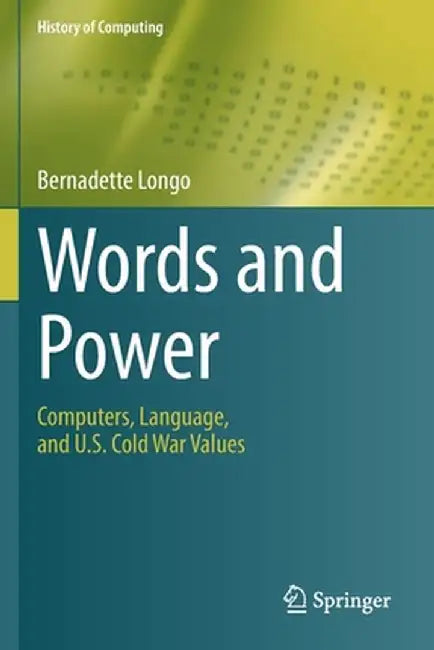 Words and Power: Computers, Language, and U.S. Cold War Values by Bernadette Longo