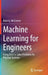 Machine Learning for Engineers: Using Data to Solve Problems for Physical Systems by Ryan G. McClarren