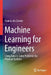 Machine Learning for Engineers: Using Data to Solve Problems for Physical Systems by Ryan G. McClarren