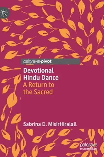 Devotional Hindu Dance: A Return to the Sacred by Sabrina D. Misirhiralall