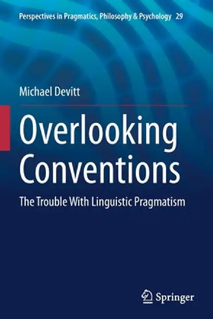 Overlooking Conventions: The Trouble with Linguistic Pragmatism by Michael Devitt