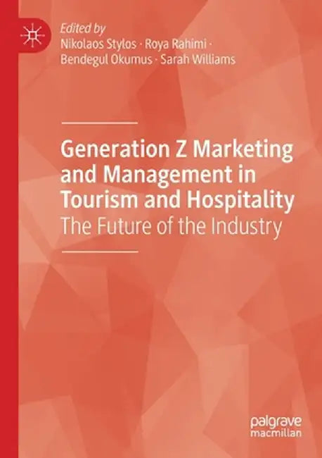 Generation Z Marketing and Management in Tourism and Hospitality: The Future of the Industry by Nikolaos Stylos