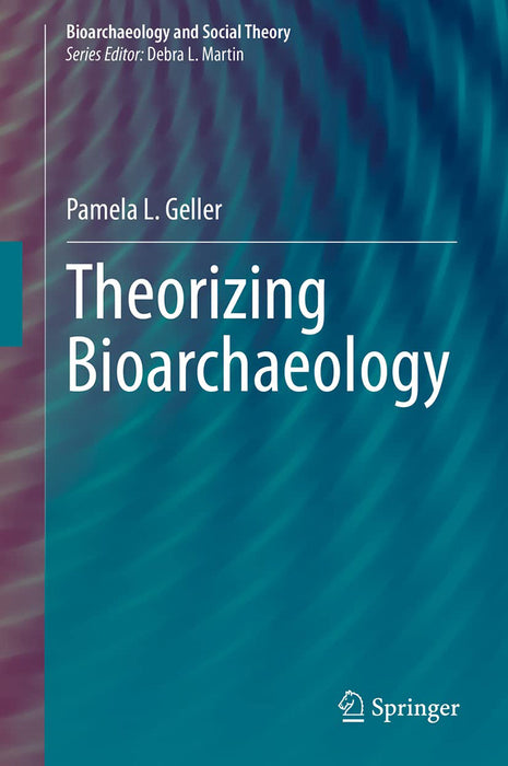 Theorizing Bioarchaeology by Pamela L. Geller