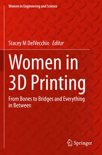 Women in 3D Printing: From Bones to Bridges and Everything in Between by Stacey M. Delvecchio