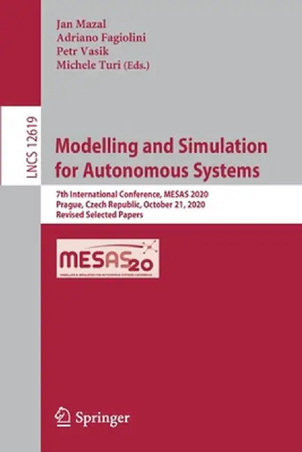 Modelling and Simulation for Autonomous Systems: 7th International Conference, Mesas 2020, Prague, Czech Republic, October 21, 2020, Revised Selected by Jan Mazal