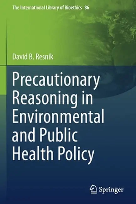 Precautionary Reasoning in Environmental and Public Health Policy by David B. Resnik
