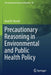 Precautionary Reasoning in Environmental and Public Health Policy by David B. Resnik