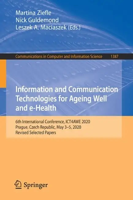 Information and Communication Technologies for Ageing Well and E-Health: 6th International Conference, Ict4awe 2020, Prague, Czech Republic, May 3-5, by Martina Ziefle