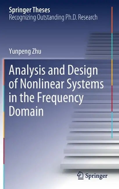 Analysis and Design of Nonlinear Systems in the Frequency Domain by Yunpeng Zhu
