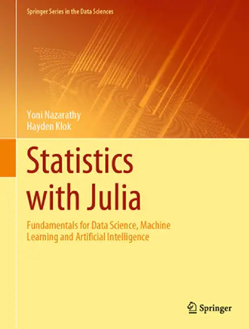 Statistics with Julia: Fundamentals for Data Science, Machine Learning and Artificial Intelligence by Yoni Nazarathy
