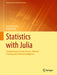 Statistics with Julia: Fundamentals for Data Science, Machine Learning and Artificial Intelligence by Yoni Nazarathy