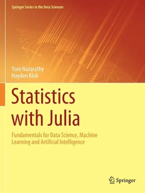 Statistics with Julia: Fundamentals for Data Science, Machine Learning and Artificial Intelligence by Yoni Nazarathy