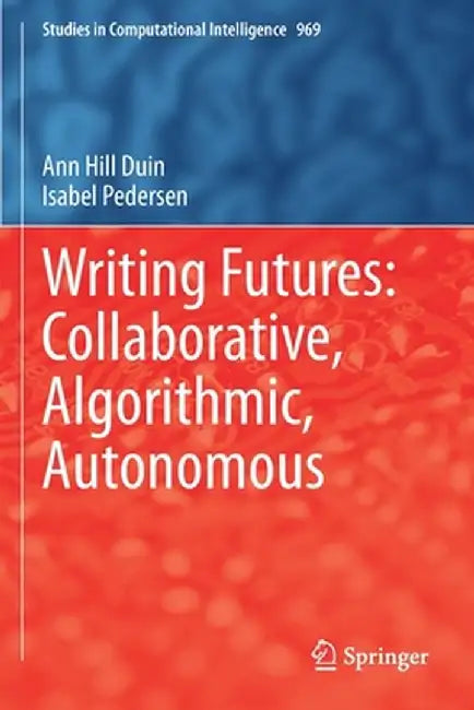 Writing Futures: Collaborative, Algorithmic, Autonomous by Ann Hill Duin