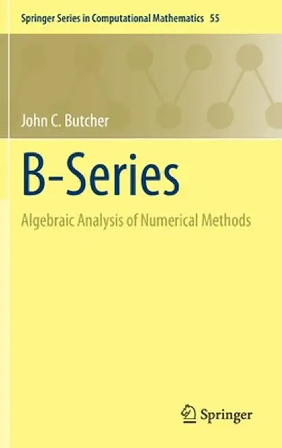 B-Series: Algebraic Analysis of Numerical Methods by John C. Butcher