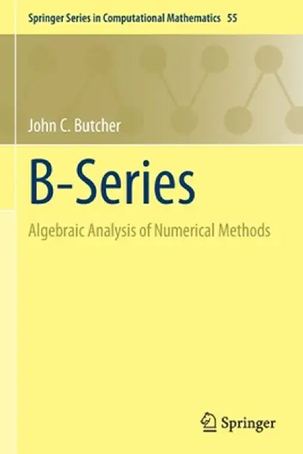 B-Series: Algebraic Analysis of Numerical Methods by John C. Butcher