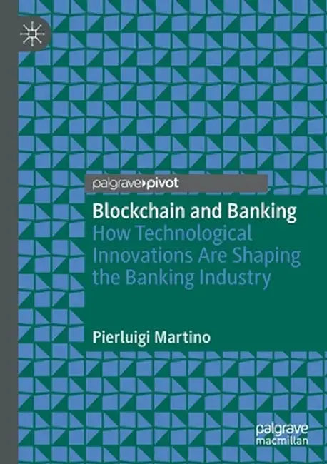 Blockchain and Banking: How Technological Innovations Are Shaping the Banking Industry by Pierluigi Martino