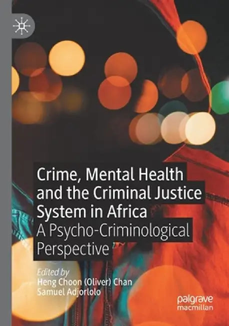 Crime, Mental Health and the Criminal Justice System in Africa: A Psycho-Criminological Perspective by Chan