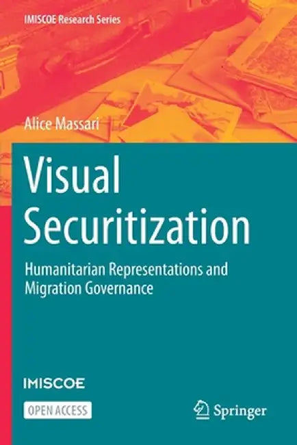 Visual Securitization: Humanitarian Representations and Migration Governance by Alice Massari