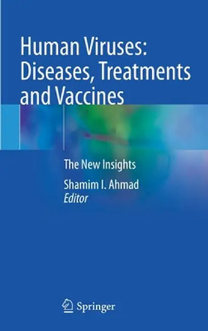 Human Viruses: Diseases, Treatments and Vaccines: The New Insights by Shamim I. Ahmad