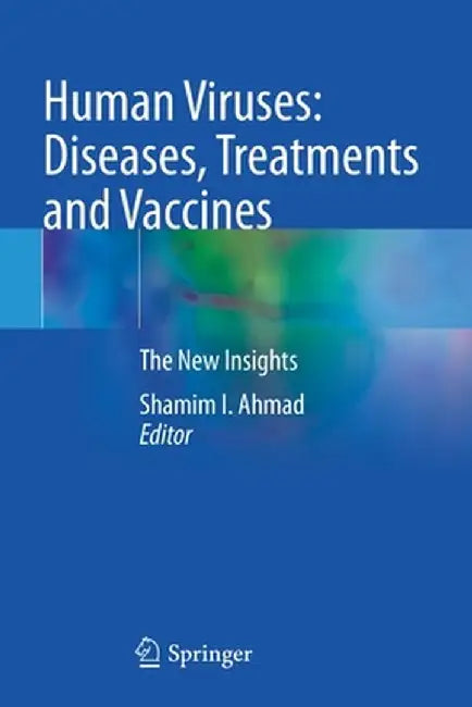 Human Viruses: Diseases, Treatments and Vaccines: The New Insights by Shamim I. Ahmad