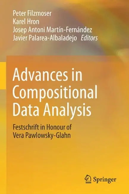 Advances in Compositional Data Analysis: Festschrift in Honour of Vera Pawlowsky-Glahn by Peter Filzmoser