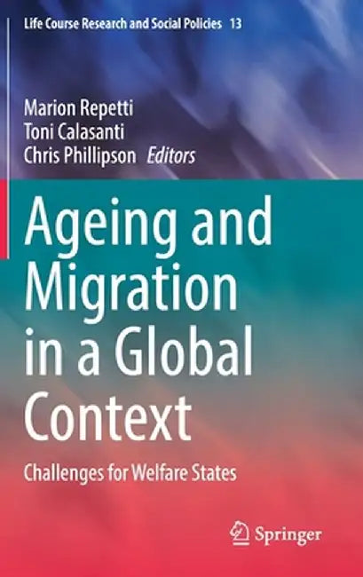 Ageing and Migration in a Global Context : Challenges for Welfare States by Marion Repetti, Toni Calasanti, Chris Phillipson