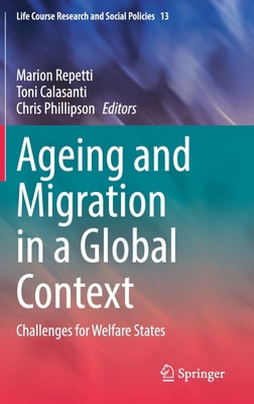 Ageing and Migration in a Global Context : Challenges for Welfare States by Marion Repetti, Toni Calasanti, Chris Phillipson