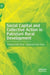 Social Capital and Collective Action in Pakistani Rural Development by Shaheen Rafi Khan