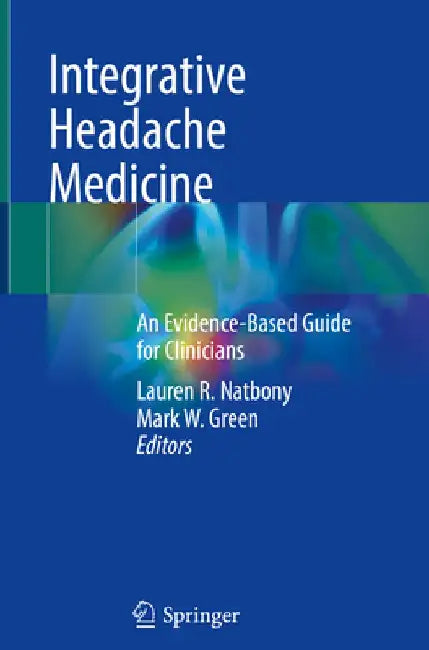 Integrative Headache Medicine: An Evidence-Based Guide for Clinicians by Lauren R. Natbony
