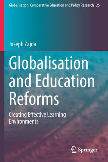 Globalisation and Education Reforms: Creating Effective Learning Environments by Joseph Zajda