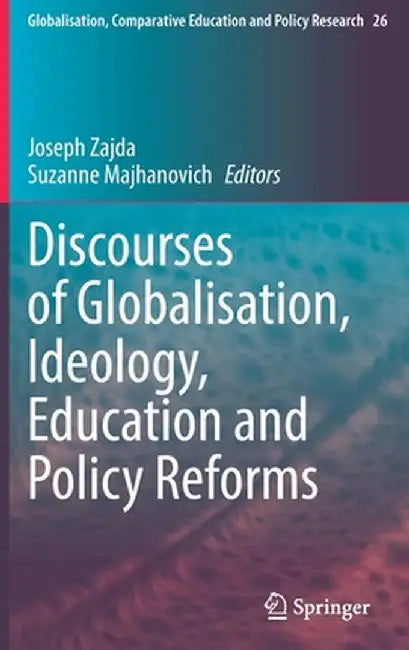 Discourses of Globalisation, Ideology, Education and Policy Reforms by Joseph Zajda