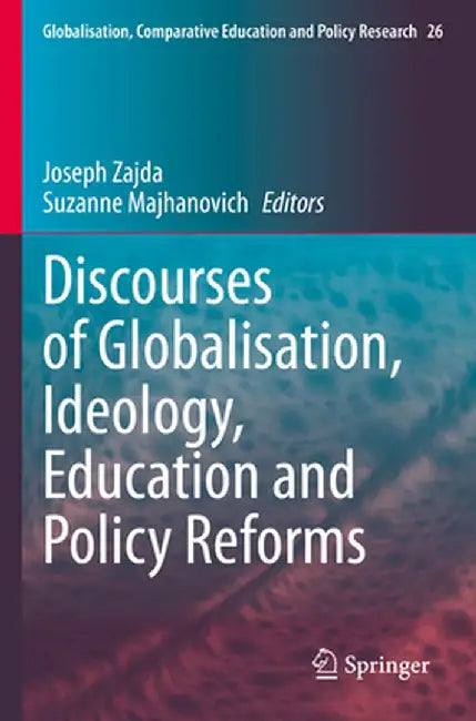 Discourses of Globalisation, Ideology, Education and Policy Reforms by Joseph Zajda