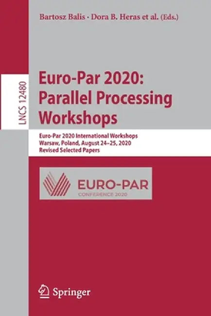 Euro-Par 2020: Parallel Processing Workshops: Euro-Par 2020 International Workshops, Warsaw, Poland, August 24-25, 2020, Revised Selected Papers by Bartosz Balis