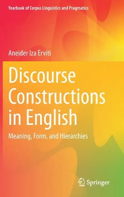 Discourse Constructions in English: Meaning, Form, and Hierarchies by Aneider Iza Erviti