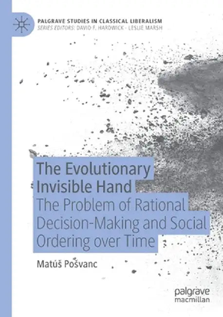 The Evolutionary Invisible Hand: The Problem of Rational Decision-Making and Social Ordering Over Time by Matús Posvanc