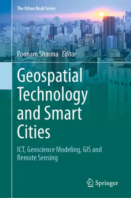 Geospatial Technology and Smart Cities: Ict, Geoscience Modeling, GIS and Remote Sensing by Poonam Sharma