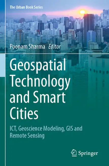 Geospatial Technology and Smart Cities: Ict, Geoscience Modeling, GIS and Remote Sensing by Poonam Sharma