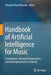 Handbook of Artificial Intelligence for Music: Foundations, Advanced Approaches, and Developments for Creativity by Eduardo Reck Miranda