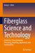 Fiberglass Science and Technology: Chemistry, Characterization, Processing, Modeling, Application, and Sustainability by Hong Li