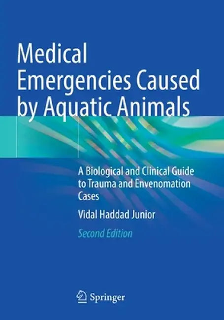Medical Emergencies Caused by Aquatic Animals: A Biological and Clinical Guide to Trauma and Envenomation Cases by Vidal Haddad Junior