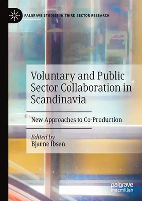 Voluntary and Public Sector Collaboration in Scandinavia: New Approaches to Co-Production by Bjarne Ibsen