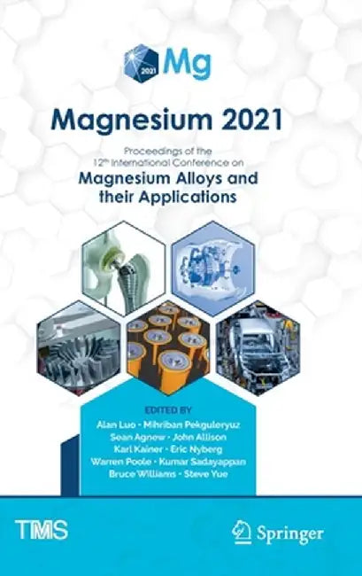 Magnesium 2021: Proceedings of the 12th International Conference on Magnesium Alloys and Their Applications by Alan Luo