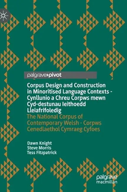 Corpus Design and Construction in Minoritised Language Contexts - Cynllunio a Chreu Corpws Mewn Cyd-Destunau Ieithoedd Lleiafrifoledig: The National C by Dawn Knight